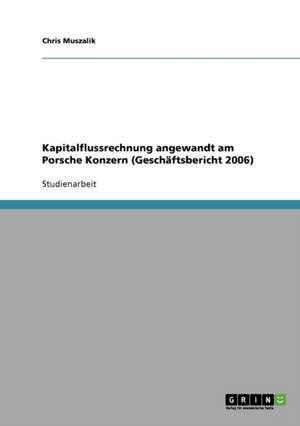 Kapitalflussrechnung angewandt am Porsche Konzern (Geschäftsbericht 2006) de Chris Muszalik