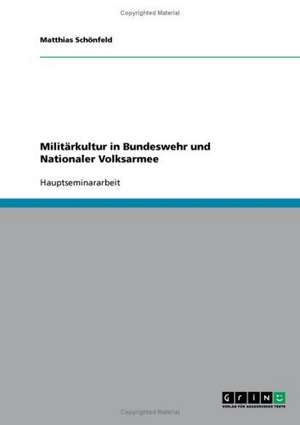 Militärkultur in Bundeswehr und Nationaler Volksarmee de Matthias Schönfeld