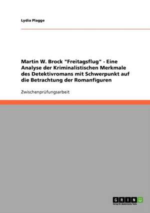 Martin W. Brock "Freitagsflug" - Eine Analyse der Kriminalistischen Merkmale des Detektivromans mit Schwerpunkt auf die Betrachtung der Romanfiguren de Lydia Plagge