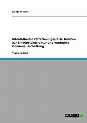 Internationale Verrechnungspreise. Normen zur Einkünftekorrektur und verdeckte Gewinnausschüttung de Rainer Wiessner