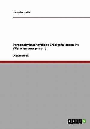 Personalwirtschaftliche Erfolgsfaktoren im Wissensmanagement de Natascha Ljubic