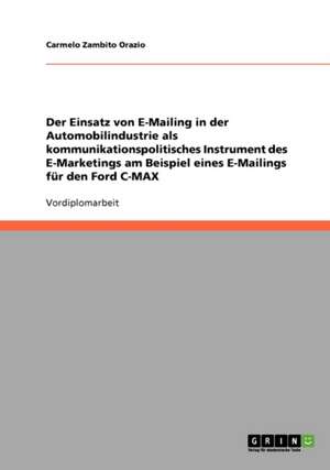 Der Einsatz von E-Mailing in der Automobilindustrie als kommunikationspolitisches Instrument des E-Marketings am Beispiel eines E-Mailings für den Ford C-MAX de Carmelo Zambito Orazio