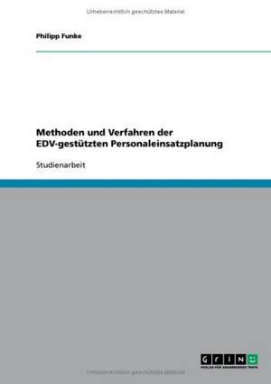 EDV-gestützte Personaleinsatzplanung. Methoden und Verfahren de Philipp Funke