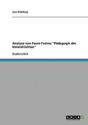 Paulo Freire "Pädagogik der Unterdrückten". Eine Analyse de Jens Grünberg