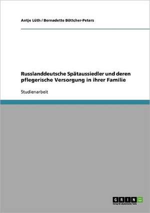 Russlanddeutsche Spätaussiedler und deren pflegerische Versorgung in ihrer Familie de Bernadette Böttcher-Peters