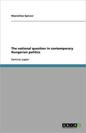 The national question in contemporary Hungarian politics de Maximilian Spinner