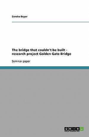 The bridge that couldn't be built - research project Golden Gate Bridge de Sandra Beyer