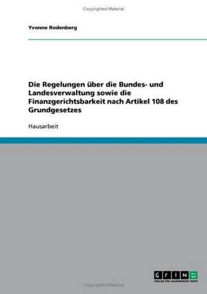 Die Regelungen über die Bundes- und Landesverwaltung sowie die Finanzgerichtsbarkeit nach Artikel 108 des Grundgesetzes de Yvonne Rodenberg