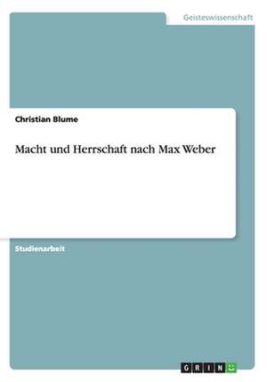 Macht und Herrschaft nach Max Weber de Christian Blume