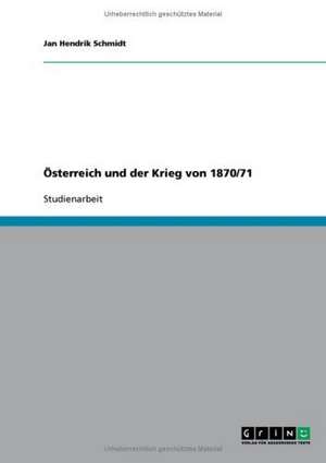 Österreich und der Krieg von 1870/71 de Jan Hendrik Schmidt