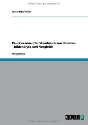 Paul Cezanne: Der Steinbruch von Bibemus - Bildanalyse und Vergleich de Jacek Brzozowski