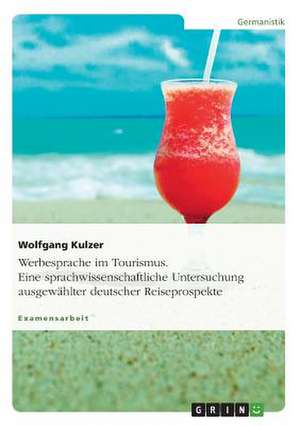 Werbesprache Im Tourismus. Eine Sprachwissenschaftliche Untersuchung Ausgewahlter Deutscher Reiseprospekte: Cuba de Wolfgang Kulzer