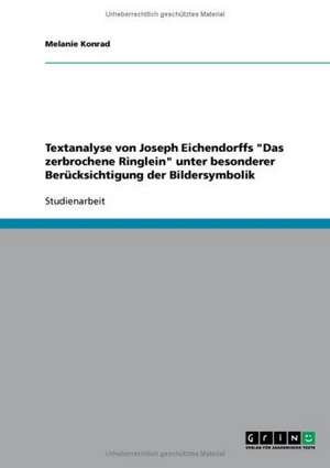 Textanalyse von Joseph Eichendorffs "Das zerbrochene Ringlein" unter besonderer Berücksichtigung der Bildersymbolik de Melanie Konrad