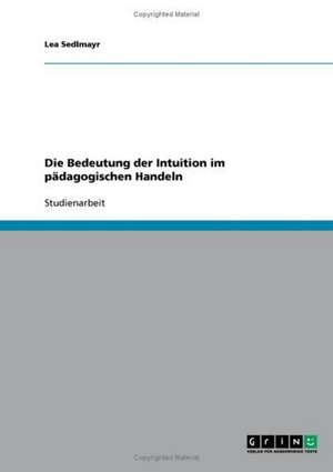 Die Bedeutung der Intuition im pädagogischen Handeln de Lea Sedlmayr