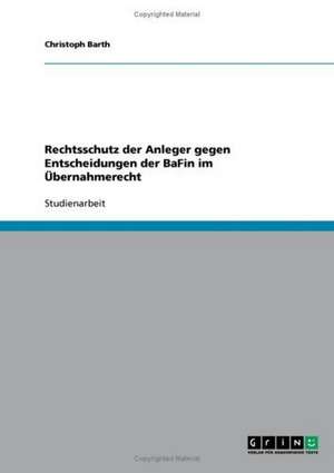 Rechtsschutz der Anleger gegen Entscheidungen der BaFin im Übernahmerecht de Christoph Barth