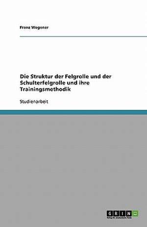 Die Struktur der Felgrolle und der Schulterfelgrolle und ihre Trainingsmethodik de Franz Wegener