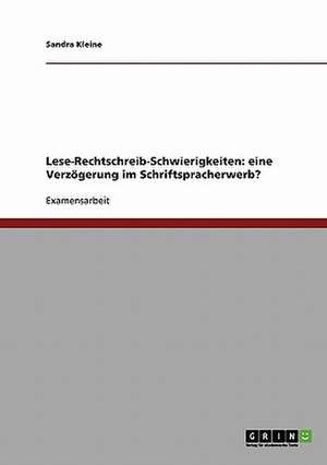 Lese-Rechtschreib-Schwierigkeiten: eine Verzögerung im Schriftspracherwerb? de Sandra Kleine