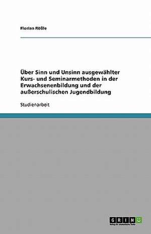 Über Sinn und Unsinn ausgewählter Kurs- und Seminarmethoden in der Erwachsenenbildung und der außerschulischen Jugendbildung de Florian Rößle