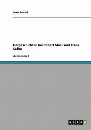 Tiergeschichten bei Robert Musil und Franz Kafka de Beate Sewald