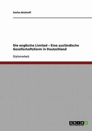 Die englische Limited - Eine ausländische Gesellschaftsform in Deutschland de Stefan Dickhoff