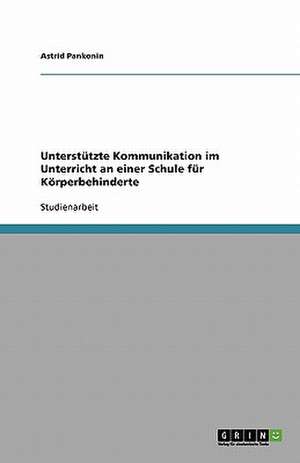 Unterstützte Kommunikation im Unterricht an einer Schule für Körperbehinderte de Astrid Pankonin