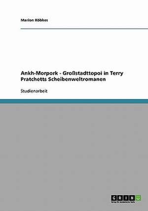 Ankh-Morpork. Großstadttopoi in Terry Pratchetts Scheibenweltromanen de Marion Röbkes