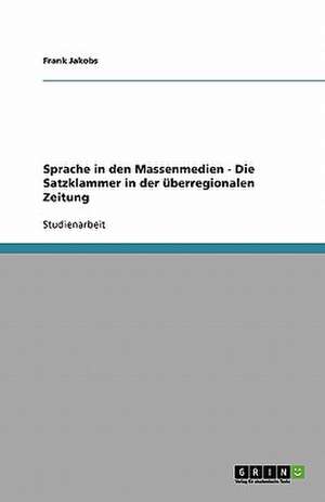 Sprache in den Massenmedien - Die Satzklammer in der überregionalen Zeitung de Frank Jakobs