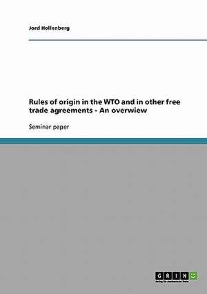 Rules of origin in the WTO and in other free trade agreements - An overwiew de Jord Hollenberg