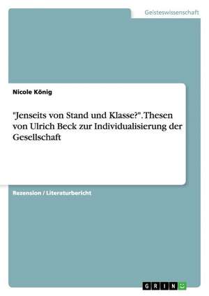 "Jenseits von Stand und Klasse?". Thesen von Ulrich Beck zur Individualisierung der Gesellschaft de Nicole König