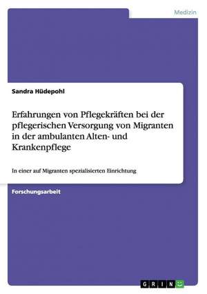 Erfahrungen von Pflegekräften bei der pflegerischen Versorgung von Migranten in der ambulanten Alten- und Krankenpflege de Sandra Hüdepohl