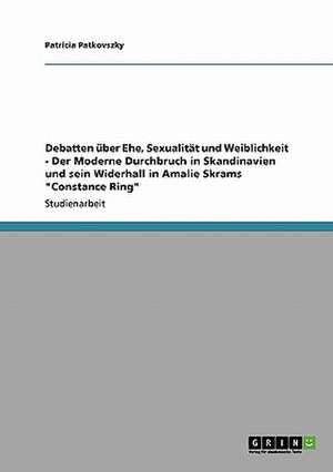 Debatten über Ehe, Sexualität und Weiblichkeit - Der Moderne Durchbruch in Skandinavien und sein Widerhall in Amalie Skrams "Constance Ring" de Patricia Patkovszky