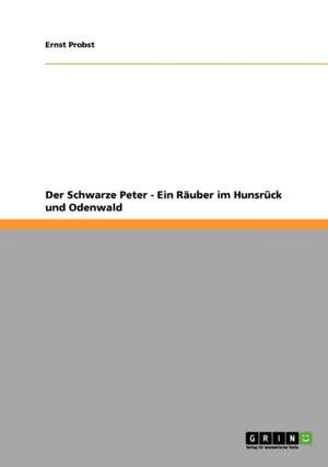 Der Schwarze Peter - Ein Räuber im Hunsrück und Odenwald de Ernst Probst