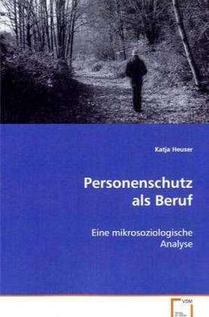 Personenschutz als Beruf de Katja Heuser