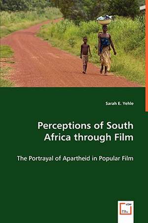 Perceptions of South Africa through Film de Sarah E. Yehle