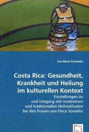 Costa Rica: Gesundheit, Krankheit und Heilung im kulturellen Kontext de Eva-Maria Schneider