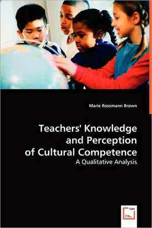 Teachers'' Knowledge and Perception of Cultural Competence de Marie Rossmann Brown