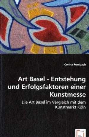 Art Basel - Entstehung und Erfolgsfaktoren einer Kunstmesse de Corina Rombach