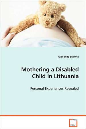 Mothering a Disabled Child in Lithuania de Raimonda Elvikyte