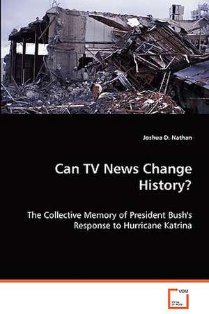 Can TV News Change History? de Joshua D. Nathan