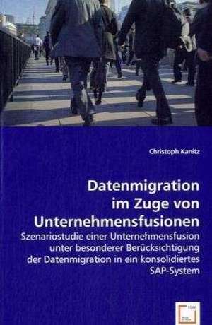 Datenmigration im Zuge von Unternehmensfusionen de Christoph Kanitz