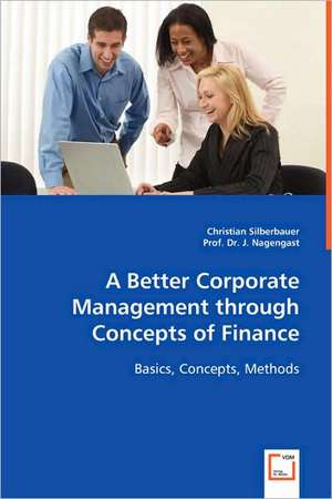 A Better Corporate Management through Concepts of Finance de Christian Silberbauer