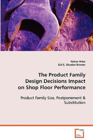 The Product Family Design Decisions Impact on Shop Floor Performance de Hakan Artar