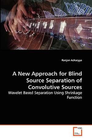 A New Approach for Blind Source Separation of Convolutive Sources de Ranjan Acharyya