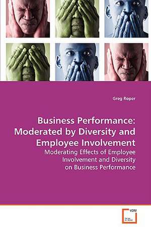 Business Performance:Moderated by Diversity and Employee Involvement de Greg Roper