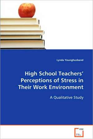 High School Teachers' Perceptions of Stress in Their Work Environment de Lynda Younghusband