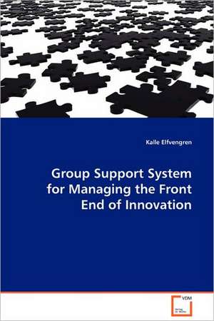 Group Support System for Managing the Front End ofInnovation de Kalle Elfvengren