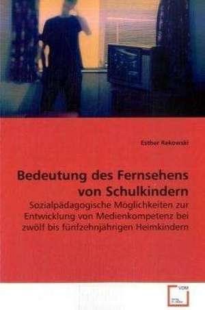 Bedeutung des Fernsehens von Schulkindern de Esther Rekowski