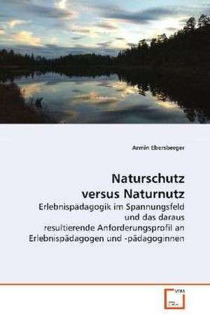 Naturschutz versus Naturnutz de Armin Ebersberger