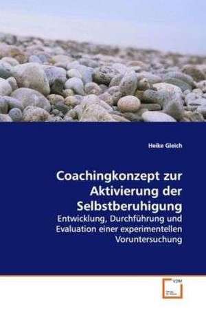 Coachingkonzept zur Aktivierung der Selbstberuhigung de Heike Gleich