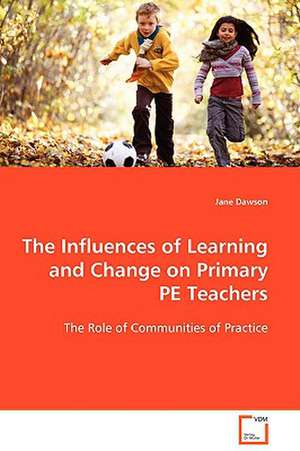 The Influences of Learning and Change on Primary PE Teachers de Jane Dawson